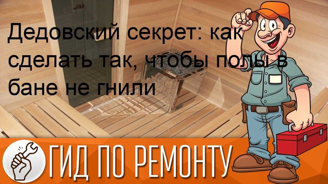 Как грамотно обустроить полы в бане, чтобы доски не гнили Чем пропитать дерево, как сделать вентиляцию Другие простые приёмы